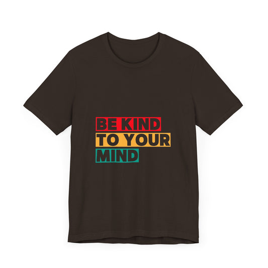 Be Kind to Your Mind Unisex Tee - Positive Vibes T-Shirt for Mental Health Awareness